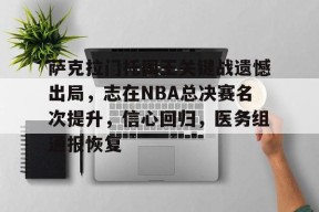 九游APP-关于萨克拉门托国王关键战遗憾出局，志在NBA总决赛名次提升，信心回归，医务组通报恢复的信息